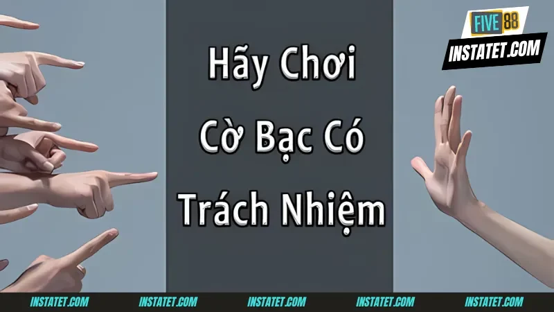 Chơi có trách nhiệm FIVE88 Người không chơi có trách nhiệm cần phải làm gì
